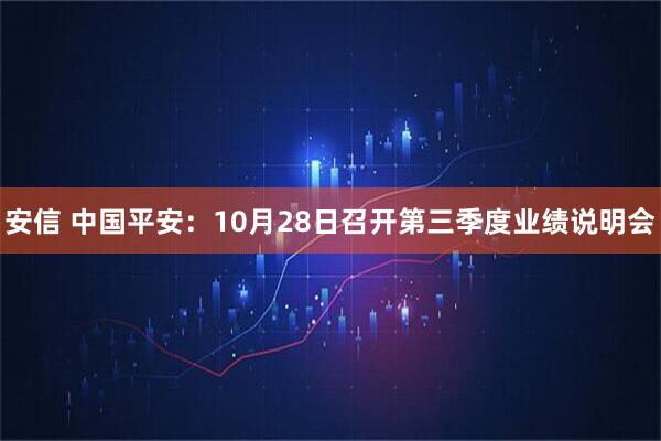安信 中国平安：10月28日召开第三季度业绩说明会